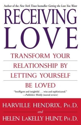 Receiving Love: Transform Your Relationship by Letting Yourself Be Loved