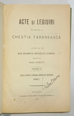 ACTE SI LEGIUIRI PRIVITOARE LA CHESTIA TARANEASCA SERIA II VOL. II - DIN DOMNIA REGELUI CAROL ADUNATE de RADU ROSETTI , 1907 foto