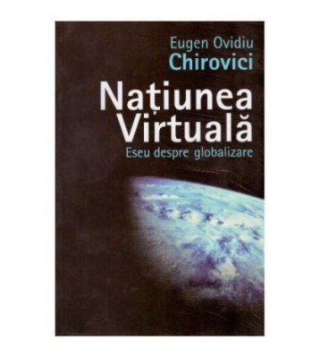 Eugen Ovidiu Chirovici - Natiunea virtuala - eseu despre globalizare foto