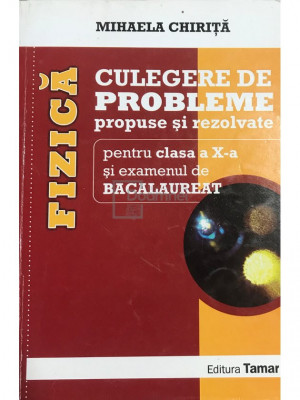 Mihaela Chiriță - Fizică - Culegere de probleme propuse și rezolvate pentru clasa a X-a și examenul de bacalaureat (editia 2013) foto