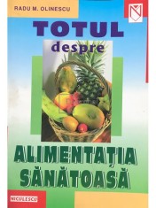Radu M. Olinescu - Totul despre alimentatia sanatoasa (Editia: 2002) foto