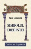 Simbolul credintei. Catehismul in povestiri - Sava Uspenski