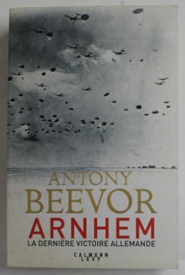 ARNHEM , LA DERNIERE VICTOIRE ALLEMANDE par ANTONY BEEVOR , 2018 foto