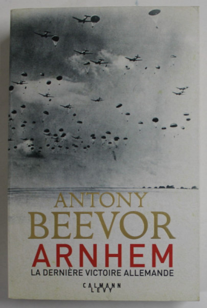 ARNHEM , LA DERNIERE VICTOIRE ALLEMANDE par ANTONY BEEVOR , 2018