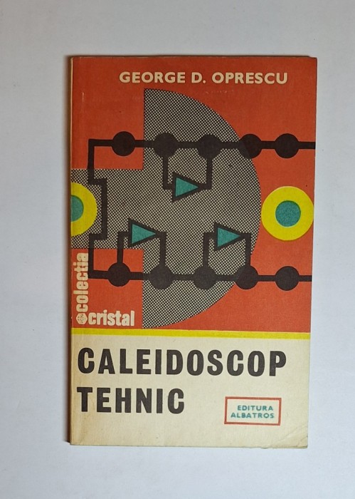 Caleidoscop tehnic &ndash; Aut. George D. Oprescu, Ed. Albatros, 1984