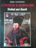 AUTOCRATIE SI NATIONALISM, DESTINUL UNEI DINASTII de RADU CIUEANU , DEDICATIE