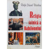 Religia tainica a Babilonului - Ralph Edward Woodrow - 1996