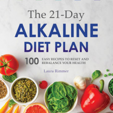 The 21-Day Alkaline Diet Plan: 100 Easy Recipes to Reset and Rebalance Your Health