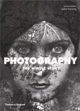 Photography : The Whole Story | Julie Hacking, Thames &amp; Hudson Ltd