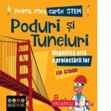 Prima mea carte STEM: Poduri si tuneluri. Magnifica arta a proiectarii lor - Ian Graham