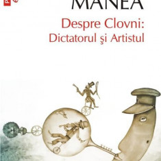 Despre Clovni: Dictatorul si Artistul – Norman Manea