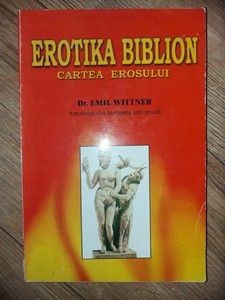 Erotika biblion: Cartea erosului- Emil Wittner foto