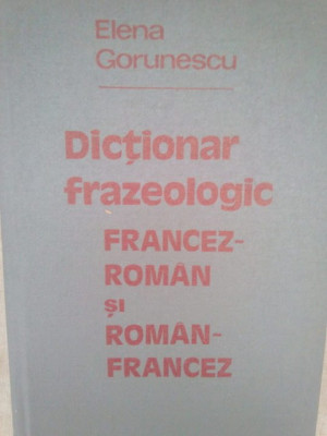 Elena Gorunescu - Dictionar frazeologic francez-roman si roman-francez (1981) foto