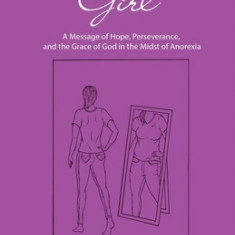 Skinny-Fat Girl: A Message of Hope, Perseverance, and the Grace of God in the Midst of Anorexia