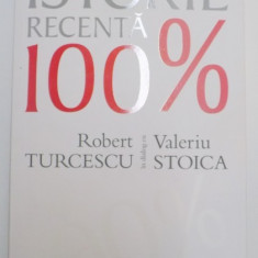 ISTORIE RECENTA 100% de ROBERT TURCESCU , VALERIU STOICA , 2009
