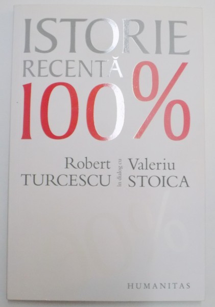 ISTORIE RECENTA 100% de ROBERT TURCESCU , VALERIU STOICA , 2009