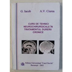 CURS DE TEHNICI NEUROCHIRURGICALE IN TRATAMENTUL DURERII CRONICE de G. IACOB si A. V. CIUREA , 2003