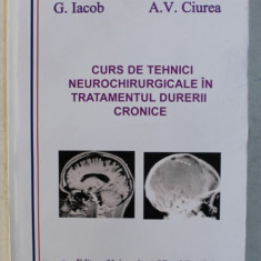 CURS DE TEHNICI NEUROCHIRURGICALE IN TRATAMENTUL DURERII CRONICE de G. IACOB si A. V. CIUREA , 2003