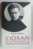 CIORAN , O MITOLOGIE A NEDESAVARSIRILOR de EUGEN SIMION , 2014 * DEDICATIE