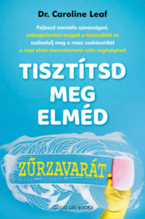 Tiszt&iacute;tsd meg elm&eacute;d zűrzavar&aacute;t - Dr. Caroline Leaf