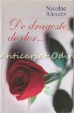 De Dragoste, De Dor - Nicolae Alexeev, Editura Pontos, 2006, Roman de Beletristica, 96 pagini, Editie Limitata - 1000 exemplare