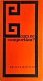 Cumpara ieftin Cum ne comportam? Politica, 1972, 204 pagini, 10x18 cm, Romana, Stare Buna, Coperti Brosate