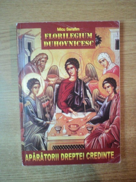 FLORILEGIUM DUHOVNICESC , VOL. III APARATORII DREPTEI CREDINTE de MICU SERAFIM