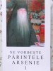 NE VORBESTE PARINTELE ARSENIE 1-PARINTELE ARSENIE-222096