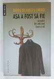 ASA FOST SA FIE , AMINTIRI DIN ANII MEI BUNI SI RAI de BARBU OLANESCU - ORENDI , 2014 , DEDICATIE *