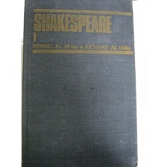 SHAKESPEARE-HENRIC AL VI LEA , RICHARD AL III LEA. OPERE COMPLETE,VOLUMUL 1