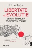 Libertate si evolutie. Ierarhii in natura, societate si stiinta - Adrian Bejan