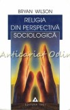 Cumpara ieftin Religia din Perspectiva Sociologica - Bryan Wilson, Editura Trei, Bucuresti, 2000, Sociologie, ISBN 973-9419-77-1
