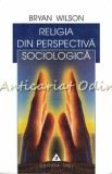 Cumpara ieftin Religia Din Perspectiva Sociologica - Bryan Wilson