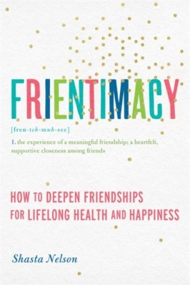 Frientimacy: How to Deepen Friendships for Lifelong Health and Happiness foto