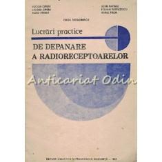 Lucrari Practice De Depanare A Radioreceptoarelor - Virgil Teodorescu