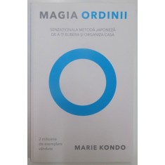 MAGIA ORDINII , SENZATIONALA METODA JAPONEZA DE A - TI ELIBERA SI ORGANIZA CASA de MARIE KONDO , 2015