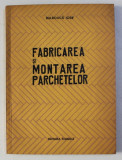 FABRICAREA SI MONTAREA PARCHETELOR de BULBOACA IOSIF , 1963 , PREZINTA PETE PE PRIMELE DOUA FILE