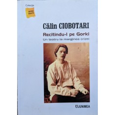 Recitindu-l Pe Gorki (cu Semnatura Autorului) - Calin Ciobotari , G437