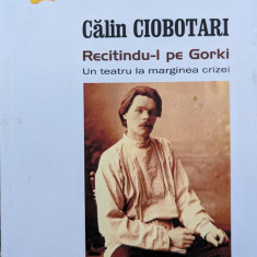 Recitindu-l Pe Gorki (cu Semnatura Autorului) - Calin Ciobotari ,559054