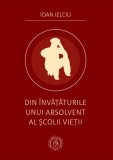 Din invataturile unui absolvent al scolii vietii - Ioan Ielciu, Scoala Ardeleana