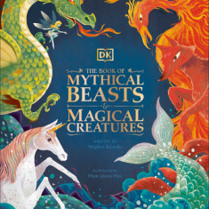 The Book of Mythical Beasts and Magical Creatures: Meet Your Favourite Monsters, Fairies, Heroes, and Tricksters from All Around Th