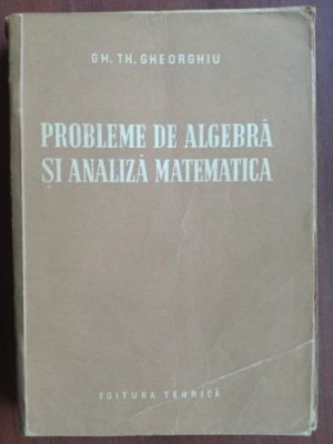 Probleme de algebra si analiza matematica- Gh. Th. Gheorghiu foto