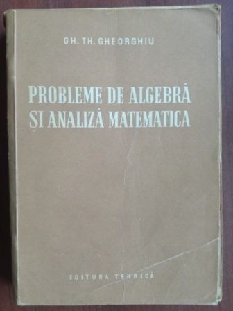 Probleme de algebra si analiza matematica- Gh. Th. Gheorghiu