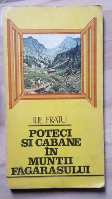 Poteci si cabine in Muntii Fagarasului- Ilie Fratu Contine harta foto