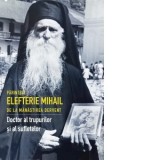 Doctor al trupurilor si al sufletelor - Parintele Elefterie Mihail