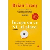 Cumpara ieftin Incepe Cu Ce Nu-Ti Place! Editie De Colectie (Ed. V) Rev.2026, Brian Tracy - Editura Curtea Veche
