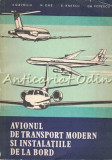 Avionul De Transport Modern Si Instalatiile De La Bord - V. Gavriliu, N. Ene