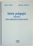 ISTORIA PEDAGOGIEI , EDUCATIA INTRE EXISTENTA SI ESENTA UMANA de MIHAI VISAN si MIHAELA MARTIN , 2013