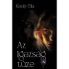 Az igazs&aacute;g t&uuml;ze - Kir&aacute;ly Ella