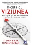 Incepe cu viziunea. Ghid complet in 6 pasi pentru planificare, rezolvare de probleme si executie